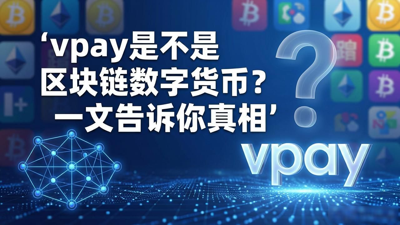 vpay是不是真正的区块链加密数字货币_vpay是区块链加密数字货币_vpay区块链数字货币项目真实属性